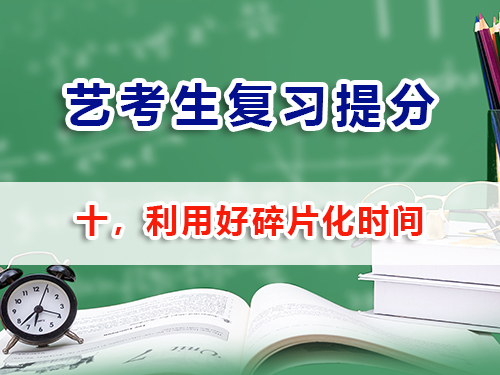 艺考生文化课复习必读（十）：利用好碎片化时间；重庆高考补习班学校老师经验建议