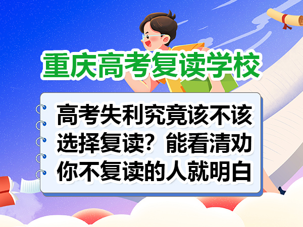 高考失利究竟该不该选择复读？能看清劝你不复读的人就明白！重庆高考复读学校老师经验建议