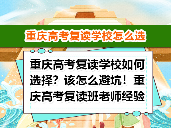 重庆高考复读学校如何选择?该怎么避坑!重庆高考复读班老师经验告诉大家 重庆高考复读学校如何选择?该怎么避坑!重庆高考复读班老师经验告诉大家