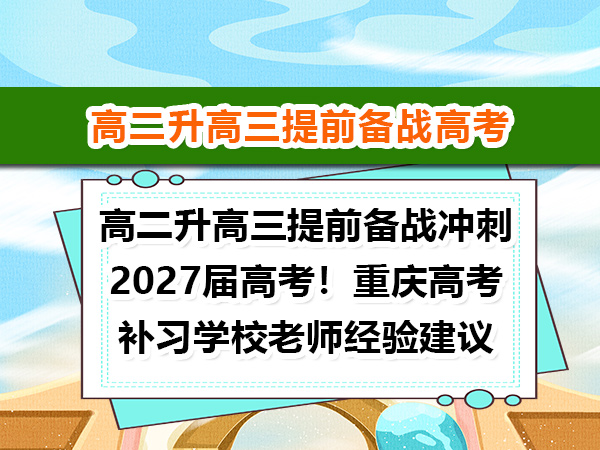 高二升高三提前备战冲刺2027届高考！重庆高考补习学校老师经验建议