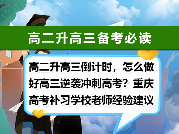 高二升高三倒计时,怎么做好高三逆袭冲刺高考?重庆高考补习学校老师经验建议