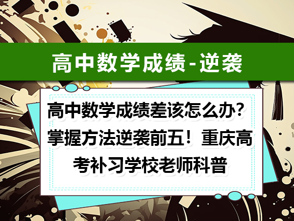 高中数学成绩差该怎么办?掌握方法逆袭前五!重庆高考补习学校老师科普