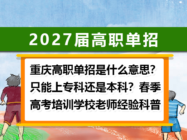 重庆高职单招是什么意思?只能上专科还是本科?春季高考培训学校老师经验科普
