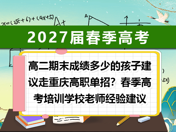 高二期末成绩多少的孩子建议走重庆高职单招?春季高考培训学校老师经验建议 高二期末成绩多少的孩子建议走重庆高职单招?春季高考培训学校老师经验建议