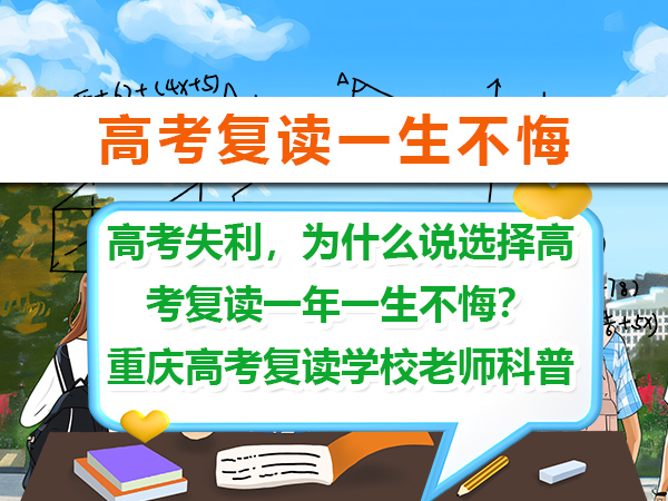 高考失利,为什么说选择高考复读一年一生不悔?重庆高考复读学校老师科普 高考失利,为什么说选择高考复读一年一生不悔?重庆高考复读学校老师科普