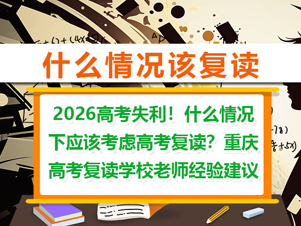 2026高考失利!什么情况下应该考虑高考复读?重庆高考复读学校老师经验建议 2026高考失利!什么情况下应该考虑高考复读?重庆高考复读学校老师经验建议
