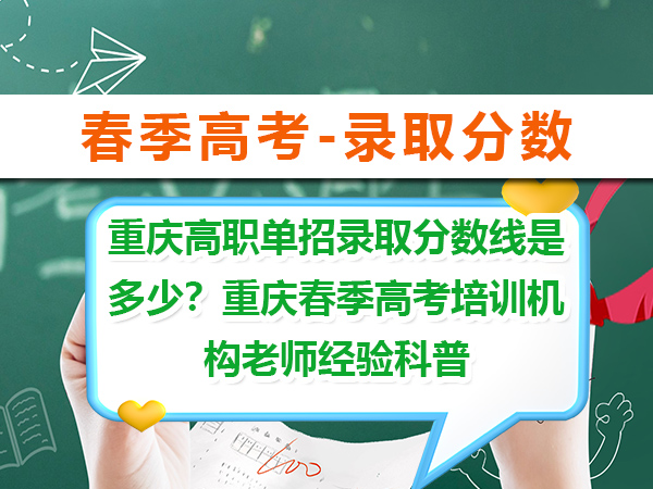 重庆高职单招录取分数线是多少?重庆春季高考培训机构老师经验科普 重庆高职单招录取分数线是多少?重庆春季高考培训机构老师经验科普