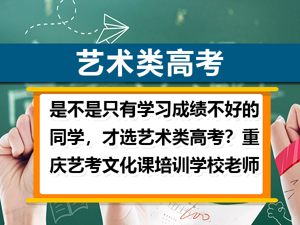 是不是只有学习成绩不好的同学,才选艺术类高考?重庆艺考文化课培训学校老师科普