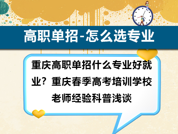 重庆高职单招什么专业好就业?重庆春季高考培训学校老师经验科普浅谈 重庆高职单招什么专业好就业?重庆春季高考培训学校老师经验科普浅谈