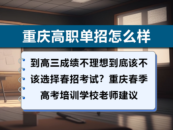 到高三成绩不理想到底该不该选择春招考试?重庆春季高考培训学校老师建议 到高三成绩不理想到底该不该选择春招考试?重庆春季高考培训学校老师建议