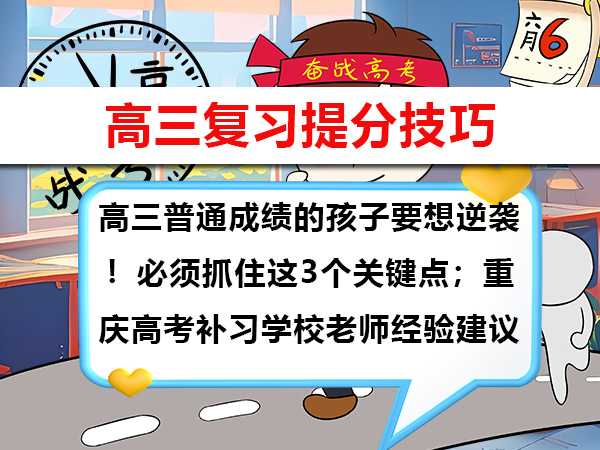 高三普通成绩的孩子要想逆袭!必须抓住这3个关键点;重庆高考补习学校老师经验建议 高三普通成绩的孩子要想逆袭!必须抓住这3个关键点;重庆高考补习学校老师经验建议