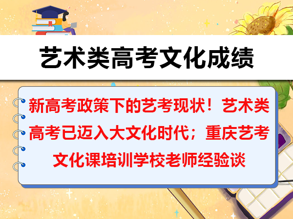 新高考政策下的艺考现状!艺术类高考已迈入大文化时代;重庆艺考文化课培训学校老师经验谈 新高考政策下的艺考现状!艺术类高考已迈入大文化时代;重庆艺考文化课培训学校老师经验谈