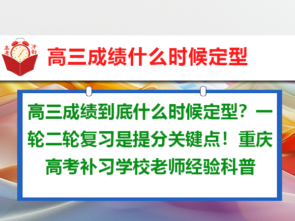 高三成绩到底什么时候定型?一轮二轮复习是提分关键点!重庆高考补习学校老师经验科普 高三成绩到底什么时候定型?一轮二轮复习是提分关键点!重庆高考补习学校老师经验科普