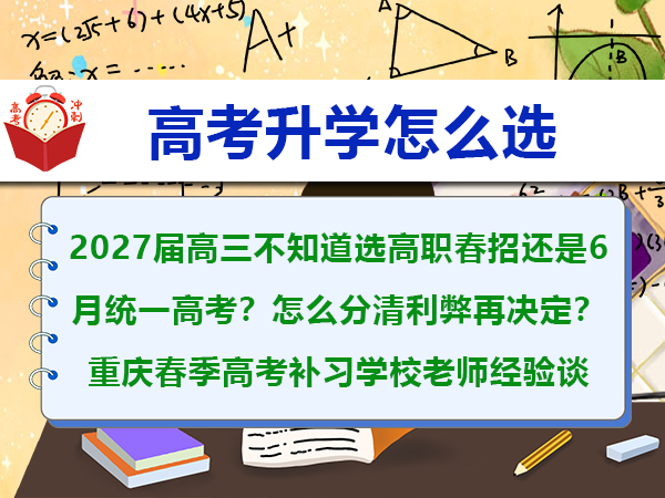 2027届高三不知道选高职春招还是6月统一高考?怎么分清利弊再决定?重庆春季高考补习学校老师经验谈 2027届高三不知道选高职春招还是6月统一高考?怎么分清利弊再决定?重庆春季高考补习学校老师经验谈