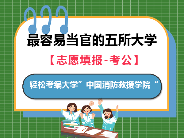 最容易考公当官的五所大学（三）：中国消防救援学院；重庆高考志愿填报规划师经验科普