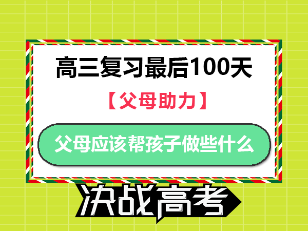 高三复习冲刺高考最后100天，我们父母应该帮孩子做些什么？重庆高考补习班学校老师经验建议