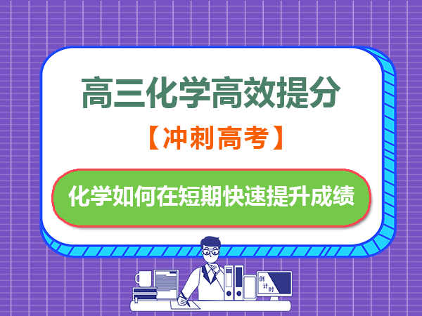高三化学如何在短期快速提升成绩？重庆高考补习班化学老师经验建议