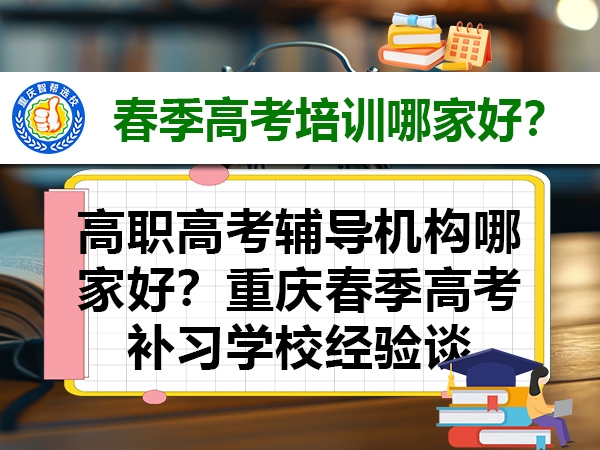 高职高考辅导机构哪家好?重庆春季高考补习学校经验谈 高职高考辅导机构哪家好?重庆春季高考补习学校经验谈