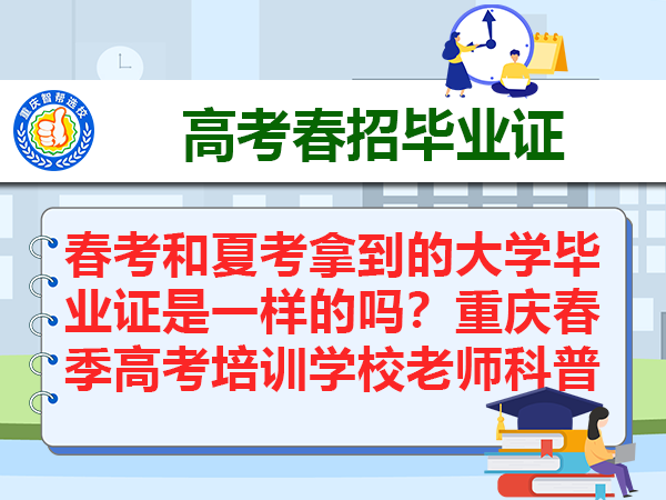 春考和夏考拿到的大学毕业证是一样的吗?重庆春季高考培训学校老师科普 春考和夏考拿到的大学毕业证是一样的吗?重庆春季高考培训学校老师科普