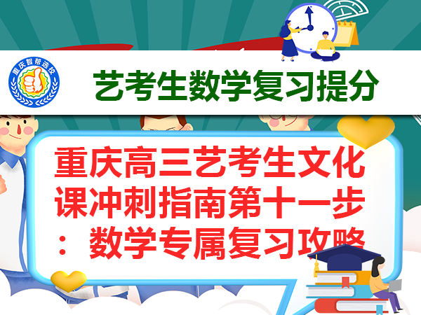 重庆高三艺考生文化课冲刺指南第十一步:数学专属复习攻略 重庆高三艺考生文化课冲刺指南第十一步:数学专属复习攻略