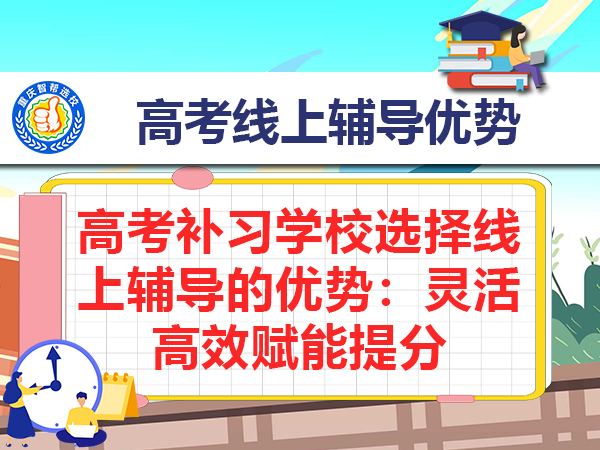 高考补习学校选择线上辅导的优势:灵活高效赋能提分 高考补习学校选择线上辅导的优势:灵活高效赋能提分