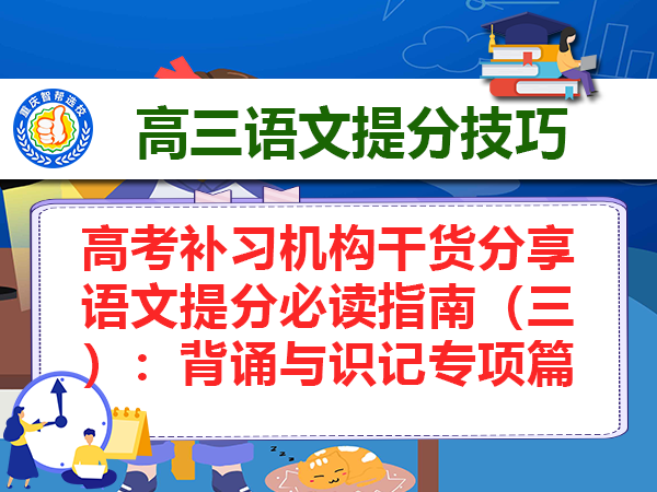 高考补习机构干货分享 语文提分必读指南(三):背诵与识记专项篇 高考补习机构干货分享 语文提分必读指南(三):背诵与识记专项篇