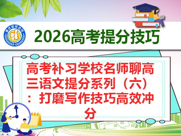 高考补习学校名师聊高三语文提分系列(六):打磨写作技巧高效冲分 高考补习学校名师聊高三语文提分系列(六):打磨写作技巧高效冲分