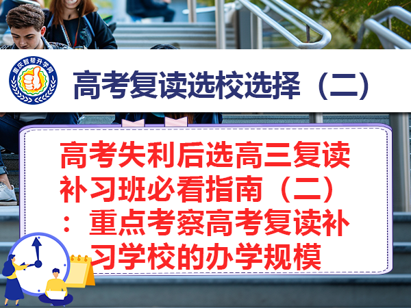 高考失利后选高三复读补习班必看指南(二):重点考察高考复读补习学校的办学规模 高考失利后选高三复读补习班必看指南(二):重点考察高考复读补习学校的办学规模