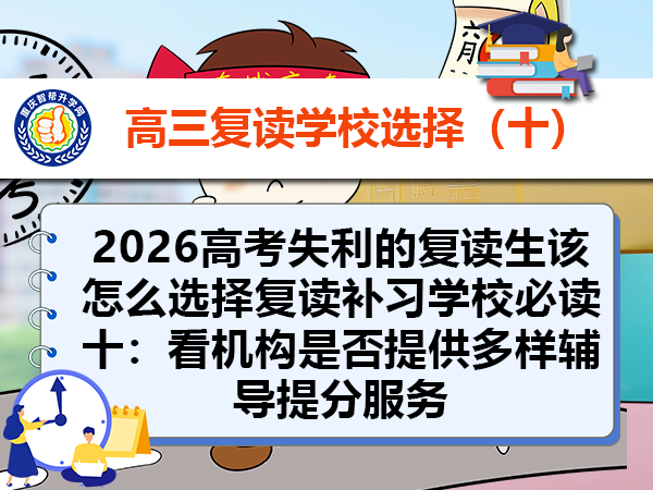 2026高考失利的复读生该怎么选择复读补习学校必读十:看机构是否提供多样辅导提分服务 2026高考失利的复读生该怎么选择复读补习学校必读十:看机构是否提供多样辅导提分服务